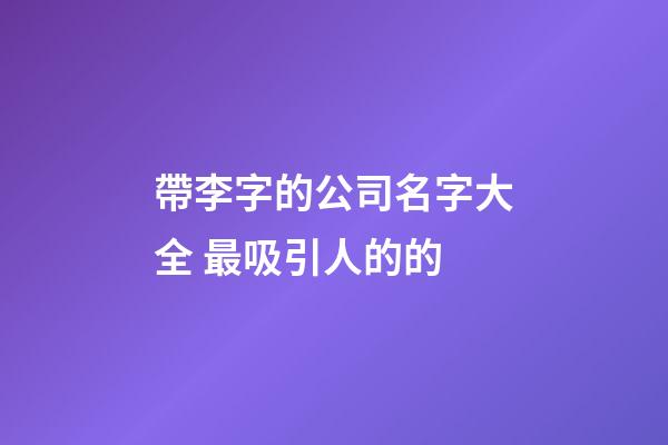 帶李字的公司名字大全 最吸引人的的-第1張-公司起名-玄機派